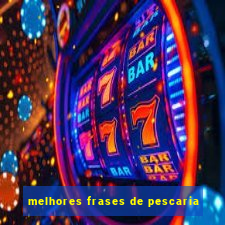 melhores frases de pescaria